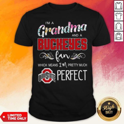 I’m A Grandma And A Buckeyes Fan Which Means I’m Pretty Much Perfect Shirt