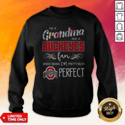 I’m A Grandma And A Buckeyes Fan Which Means I’m Pretty Much Perfect Sweatshirt