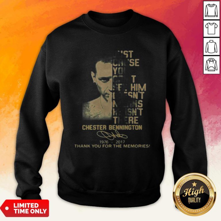 Just Cause You Feel It Doesn’t Mean It’s There Chester Bennington 1976 2017 Thank You For The Memories Signature Sweatshirt