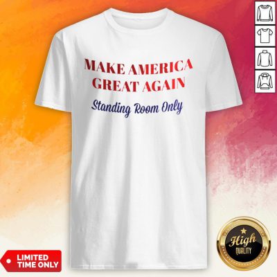 Make America Great Again Standing Room Only Shirt