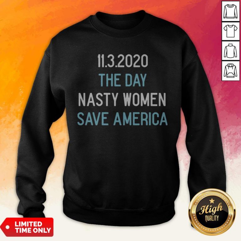 11.3.2020 The Day Nasty Women Save America Sweatshirt