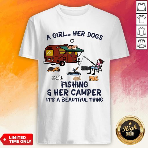 A Girl Her Dogs Fishing And Her Camper Its A Beautiful Thing Shirt