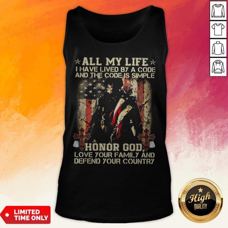 All My Life I Have Lived By A Code And The Code Is Simple Honor God Love Your Family And Defend Your Country Tank Top