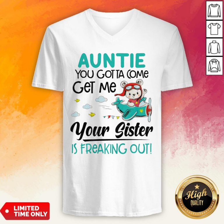 Auntie You Gotta Come Get Me Your Sister Is Freaking Out V-neck