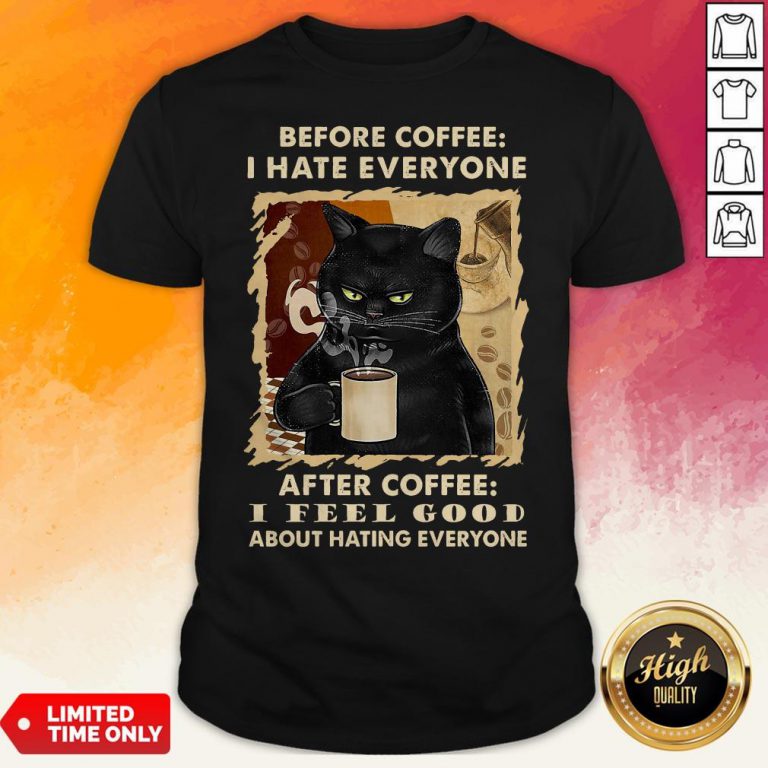 Black Cat Before Coffee I Hate Everyone After Coffee I Feel Good About Hating Everyone Shirt