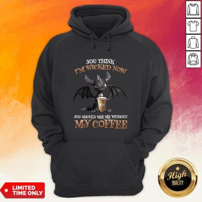 Dragon You Think I'm Wicked Now You Should See Me Without My Coffee Hoodie