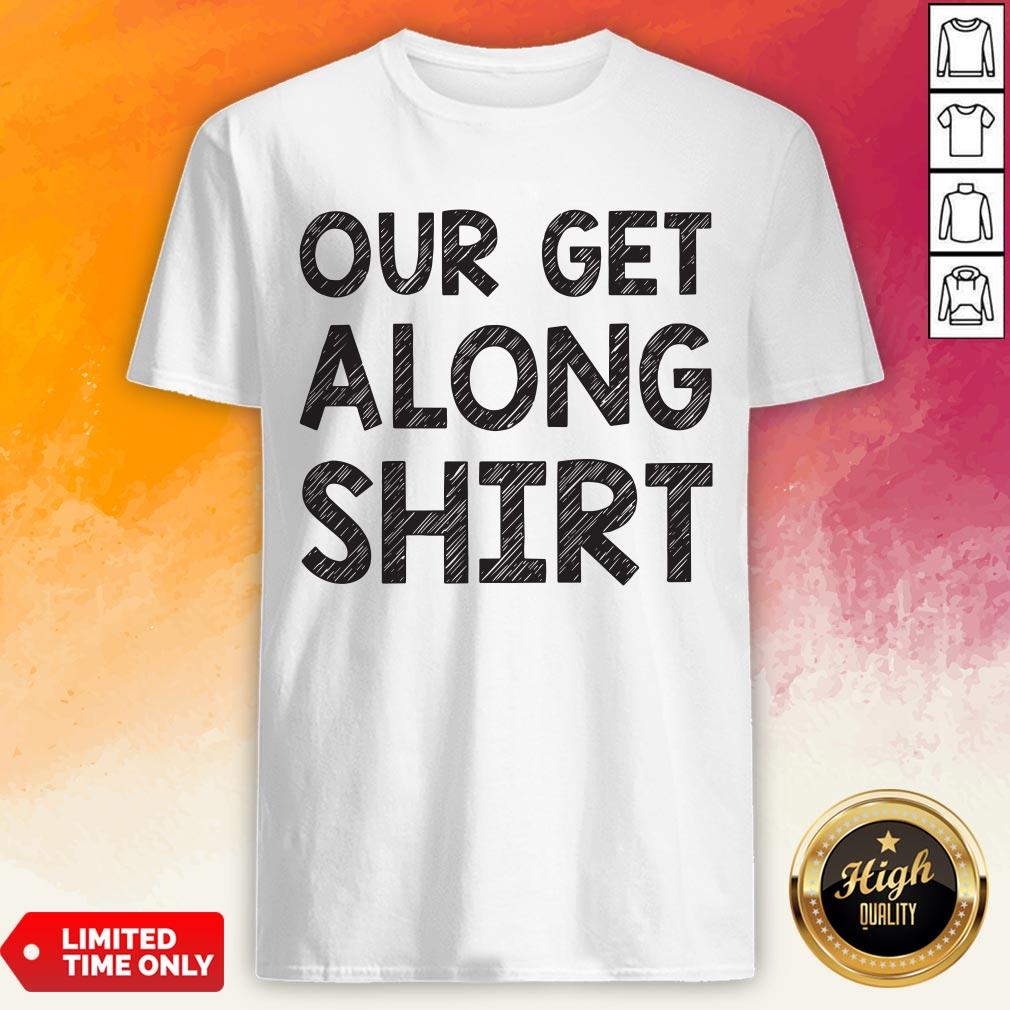Funny Our Get Along Shirt