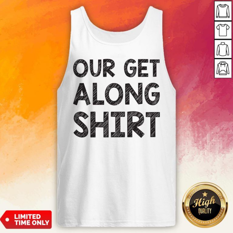 Funny Our Get Along Tank Top