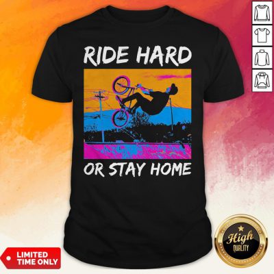 Good Ride Hard Or Stay Home Shirt