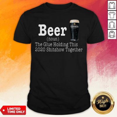 Guinness Beer The Glue Holding This 2020 Shitshow Together T-Shirt