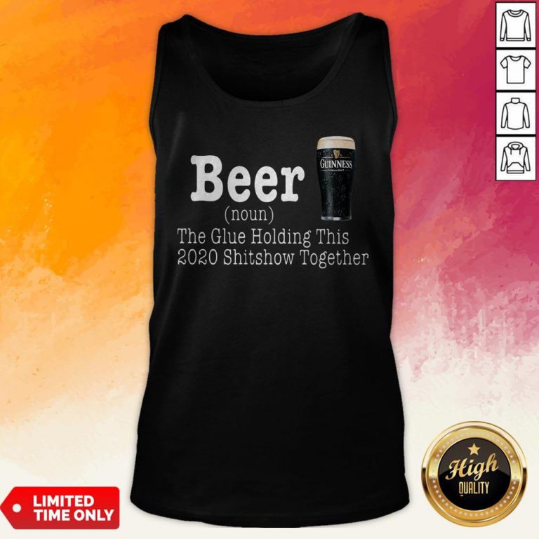 Guinness Beer The Glue Holding This 2020 Shitshow Together Tank Top