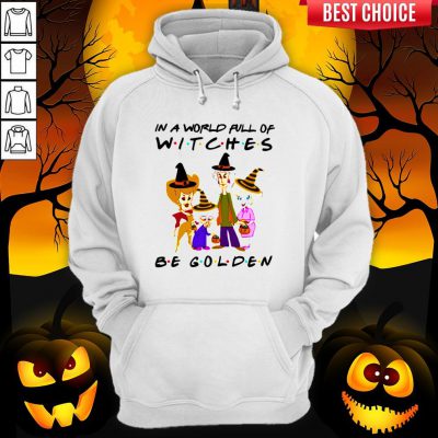 Halloween Golden Girls In A World Full Of Witches Be Golden Hoodie