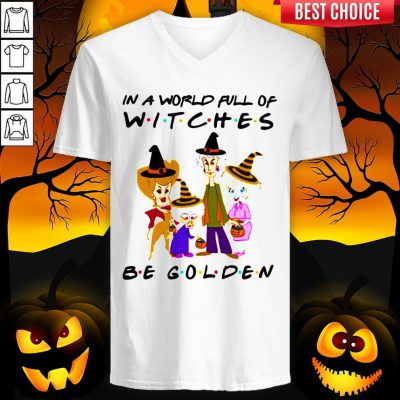 Halloween Golden Girls In A World Full Of Witches Be Golden V-neck