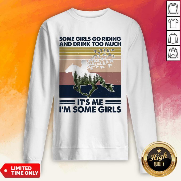 Horse Some Girls Go Riding And Drink Too Much Its Me Im Some Girls Vintage Retro Sweatshirt