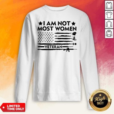 I Am Not Most Women Veteran American Flag Independence Day Sweatshirt