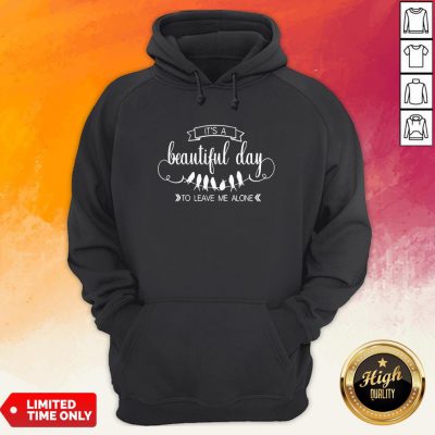It’S A Beautiful Day To Leave Me Alone Hoodie