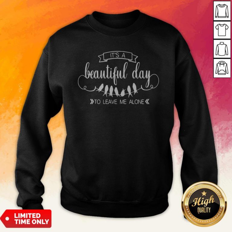It’S A Beautiful Day To Leave Me Alone Sweatshirt