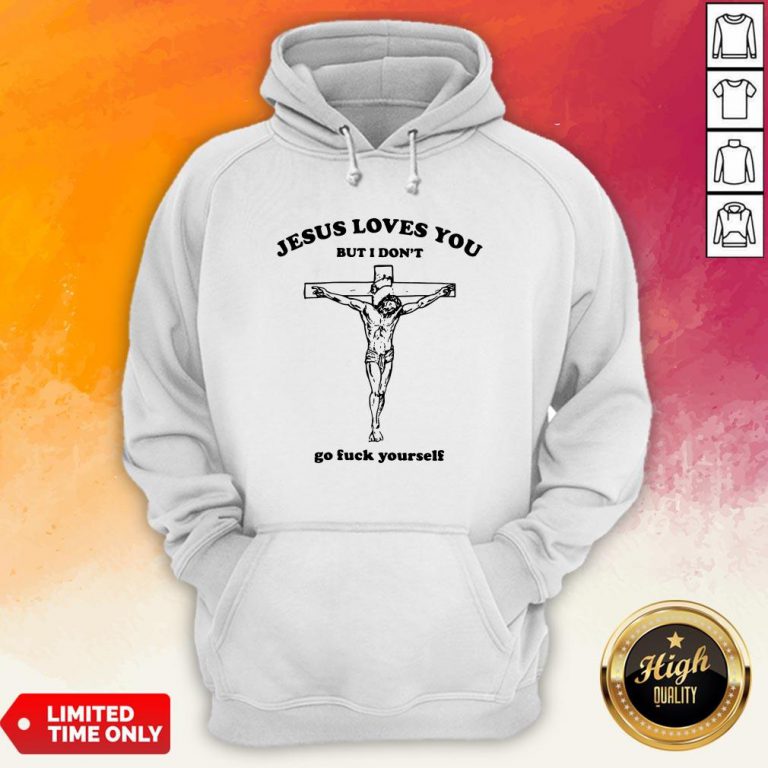 Jesus Love You But I Don'T Go Fuck Yourself Hoodie