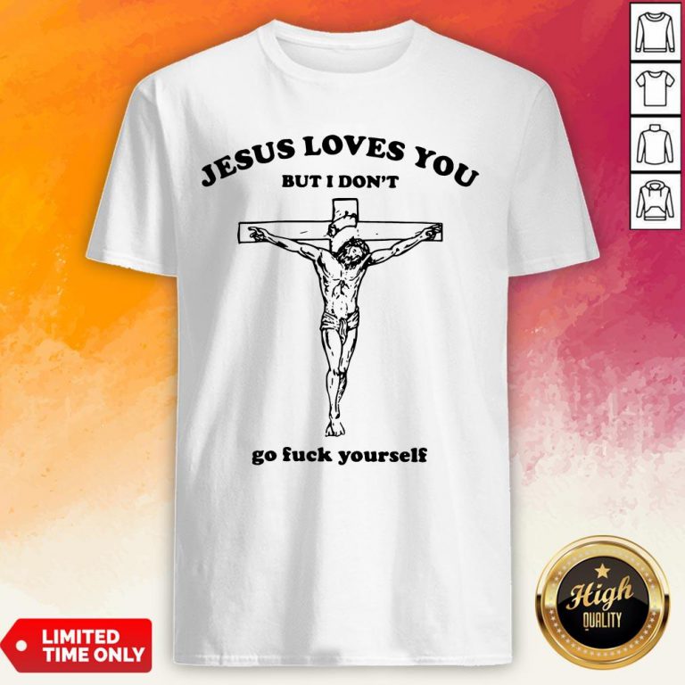 Jesus Love You But I Don'T Go Fuck Yourself Shirt
