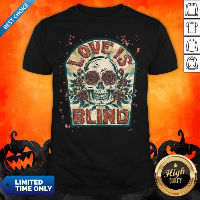 Love Is Blind Sugar Skull Rose Day Of The Dead Shirt