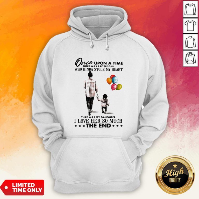 Mom Once Upon A Time There Was A Little Girl Who Kinda Stole My Heart That Was My Daughter I Love Her So Much The End Hoodie