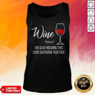 Official Liquor Wine Noun The Glue Holding This 2020 Shitshow Together Tank Top