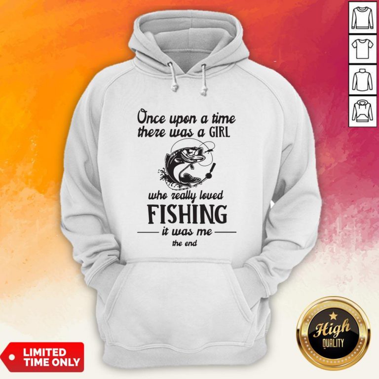 Once Upon A Time There Was A Girl Who Really Loved Fishing It Was Me End Hoodie