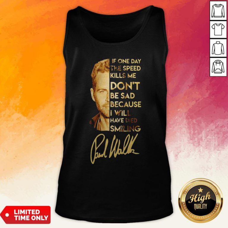 Paul Walker If One Day The Speed Kills Me Don’T Be Sad Because I Will Have Died Smiling Tank Top