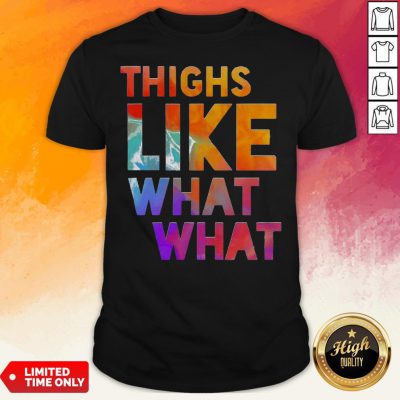 Premium Thighs Like What What Shirt