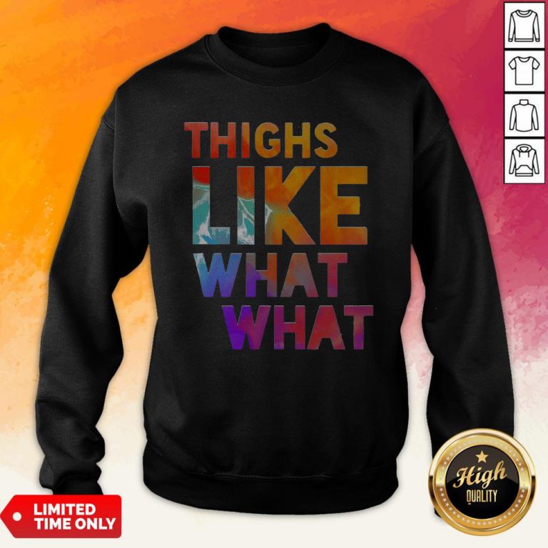 Premium Thighs Like What What Sweatshirt