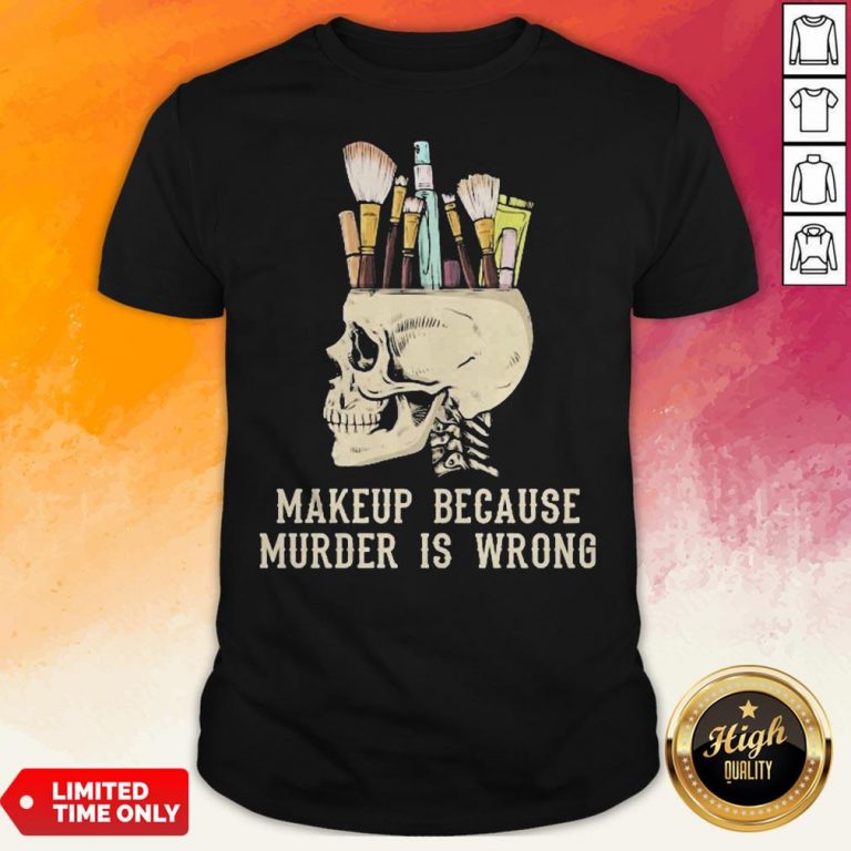 Skull Makeup Because Murder Is Wrong Shirt