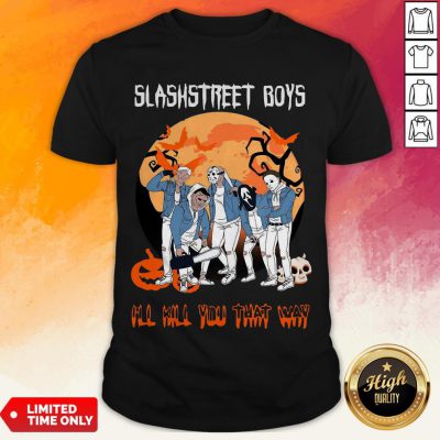 Slashstreet Boys I’Ll Kill You That Way Halloween Shirt
