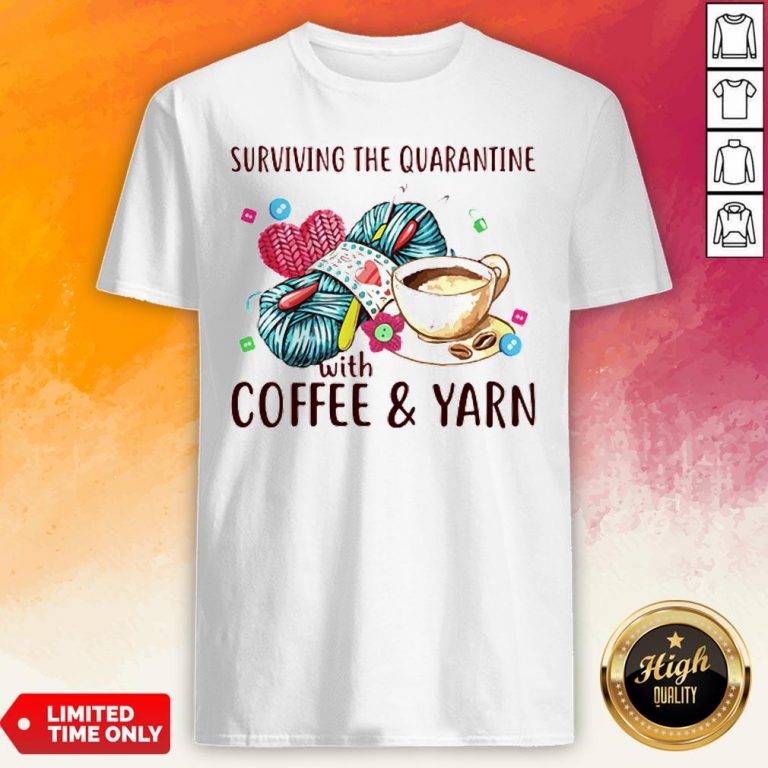 Surviving The Quarantine With Coffee Yarn Shirt
