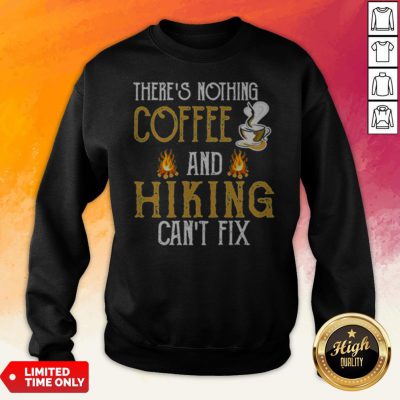 There’S Nothing Coffee And Hiking Can’T Fix Sweatshirt