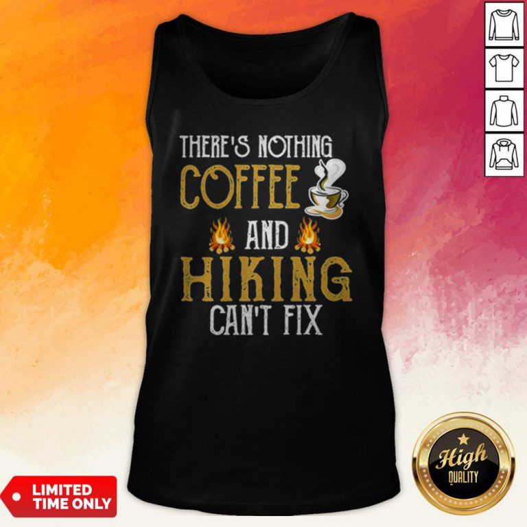 There’S Nothing Coffee And Hiking Can’T Fix Tank Top
