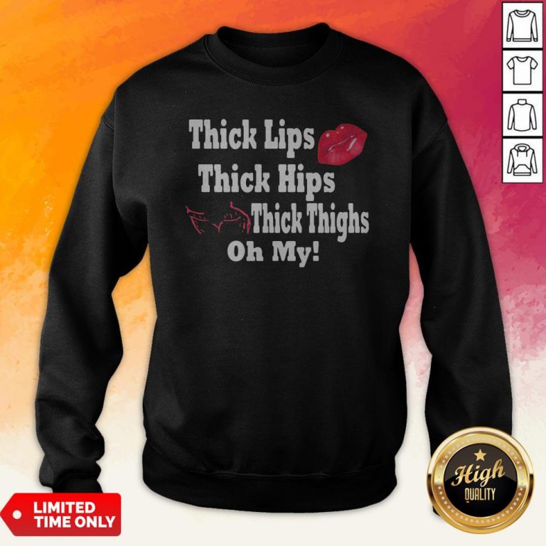 Thick Lips Thick Hips Thick Thighs Oh My Sweatshirt