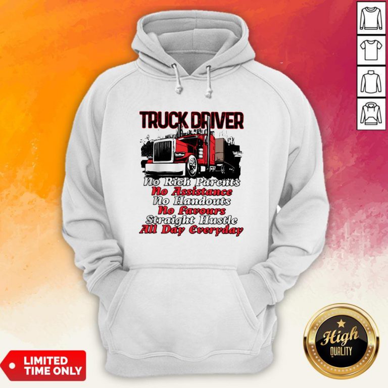 Truck Driver No Rich Parents No Assistance No Handouts No Favours Straight Hustle All Day Everyday Hoodie