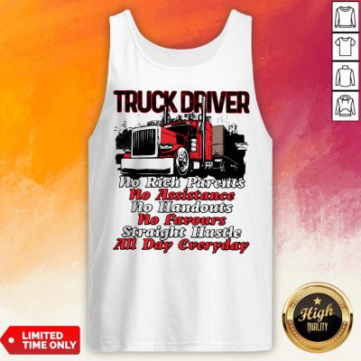 Truck Driver No Rich Parents No Assistance No Handouts No Favours Straight Hustle All Day Everyday Tank Top