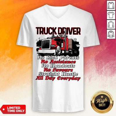 Truck Driver No Rich Parents No Assistance No Handouts No Favours Straight Hustle All Day Everyday V-neck