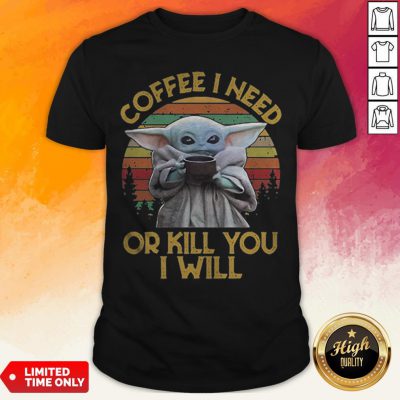 Vintage Baby Yoda Coffee I Need Or Kill You I Will Shirt