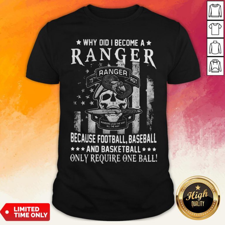 Why Did I Become A Ranger Because Football Baseball And Basketball Only Require One Ball Skull American Flag Independence Day Shirt