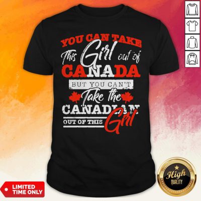 You Can Take This Girl Out Of Canada But You Can't Take The 2Canadian Out Of This Girl Shirt