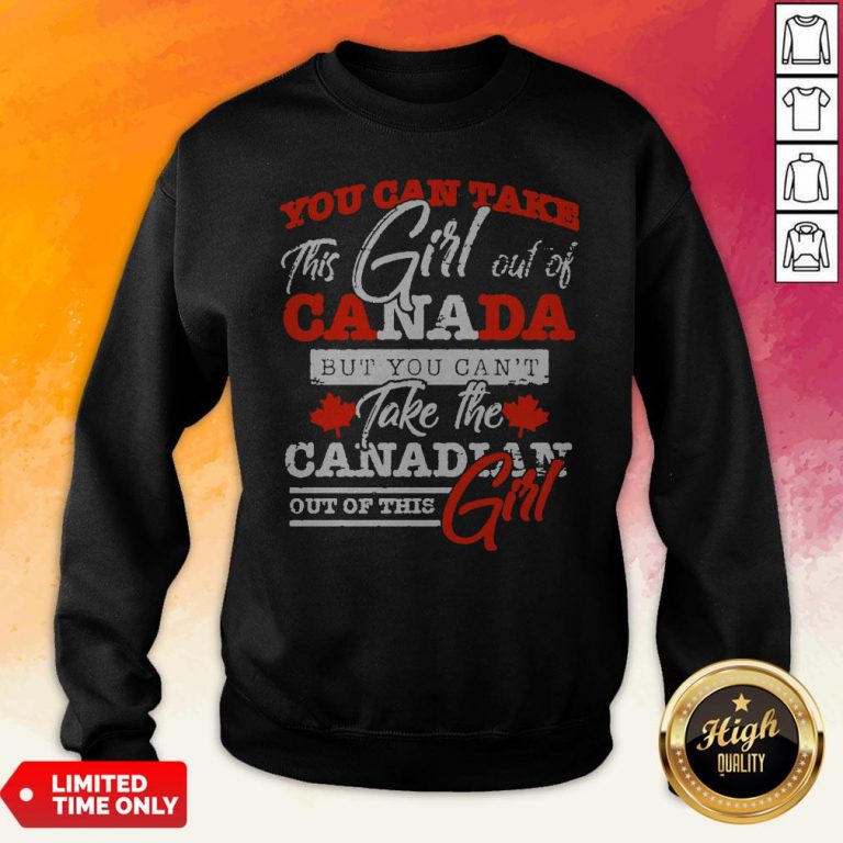 You Can Take This Girl Out Of Canada But You Can't Take The 2Canadian Out Of This Girl Sweatshirt