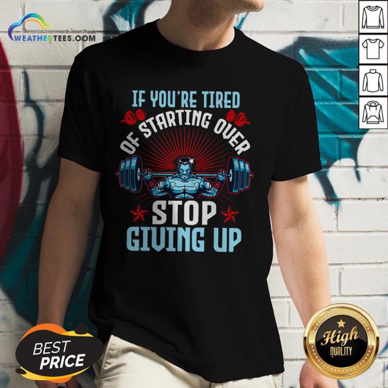 Better If You’re Tired Of Starting Over Stop Giving Up V-neck - Design By Weathertees.com