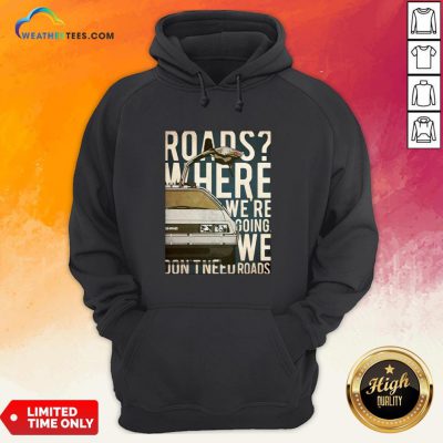 Car Roads Where We’re Going We Don’t Need Roads Hoodie
