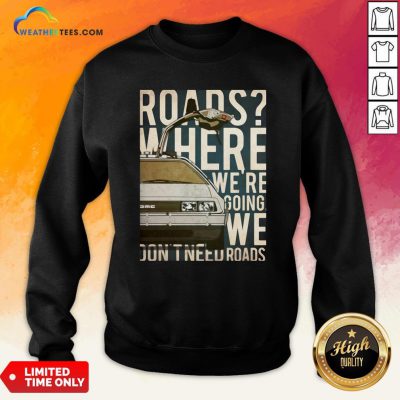 Car Roads Where We’re Going We Don’t Need Roads Sweatshirt