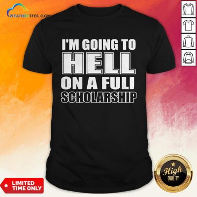 Cause I’m Going To Hell On A Full Scholarship Shirt - Design By Weathertees.com