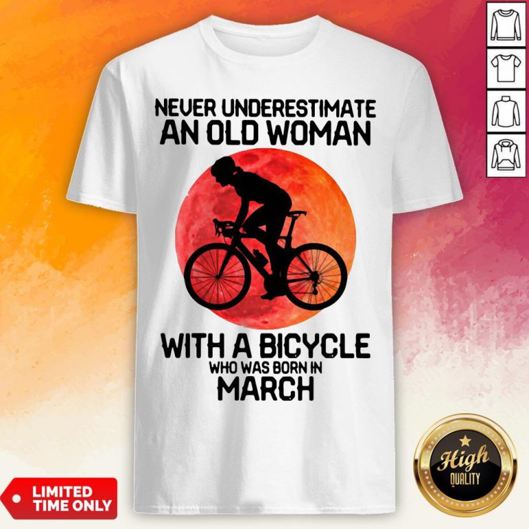 Cycling Never Underestimate An Old Woman With A Bicycle Who Was Born In March Shirt