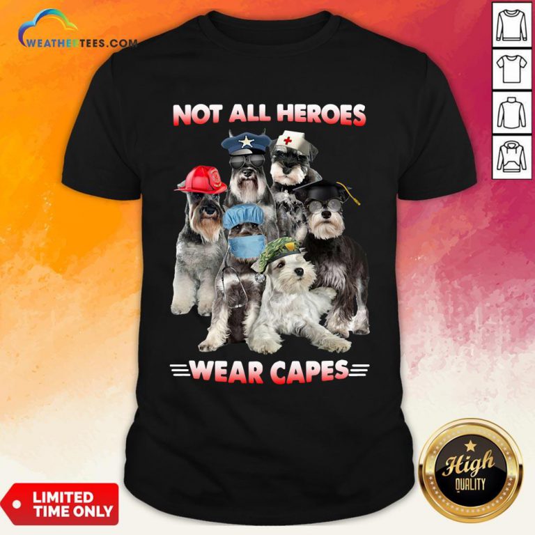 Do Schnauzer Not All Heroes Wear Capes Nurse Firefingter Veteran Shirt - Design By Weathertees.com