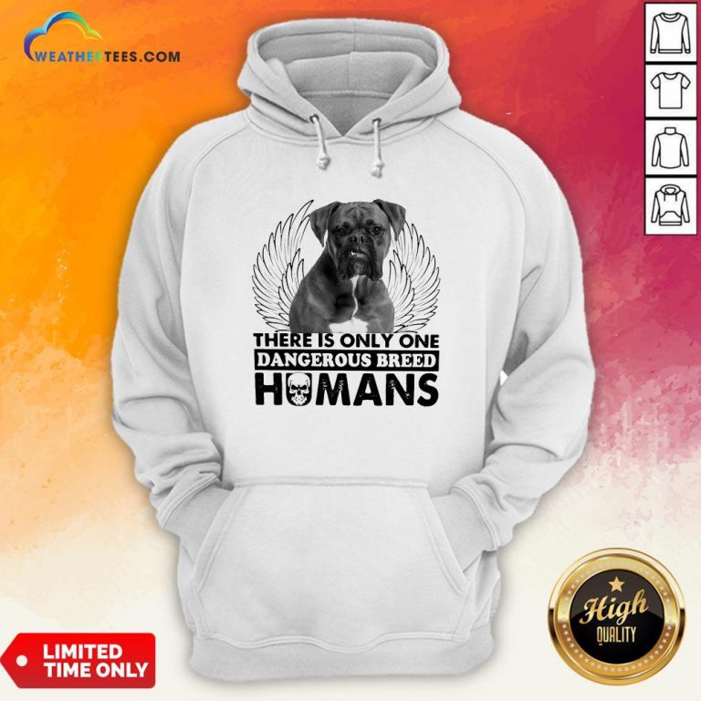 Dog Boxer There Is Only One Dangerous Breed Humans Hoodie